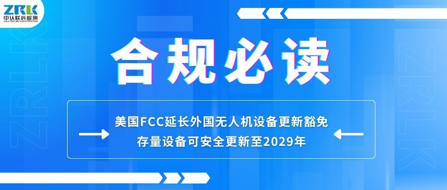 合規(guī)必讀｜美國(guó)FCC延長(zhǎng)外國(guó)無(wú)人機(jī)設(shè)備更新豁免：存量設(shè)備可安全更新至2029年